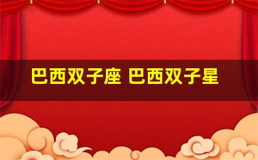 巴西双子座 巴西双子星